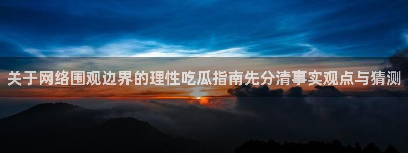 51吃瓜热点事件:关于网络围观边界的理性吃瓜指南先分清事实观点与猜测